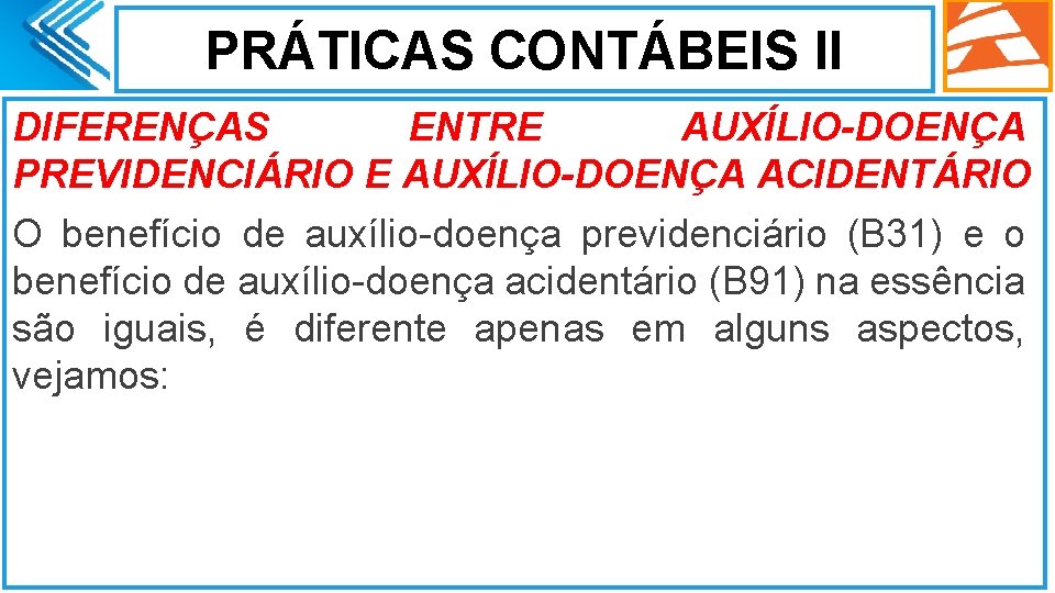 PRÁTICAS CONTÁBEIS II DIFERENÇAS ENTRE AUXÍLIO-DOENÇA PREVIDENCIÁRIO E AUXÍLIO-DOENÇA ACIDENTÁRIO O benefício de auxílio-doença