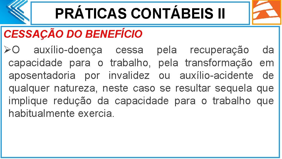 PRÁTICAS CONTÁBEIS II CESSAÇÃO DO BENEFÍCIO ØO auxílio-doença cessa pela recuperação da capacidade para