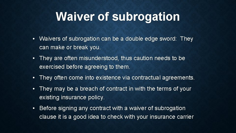 Waiver of subrogation • Waivers of subrogation can be a double edge sword: They