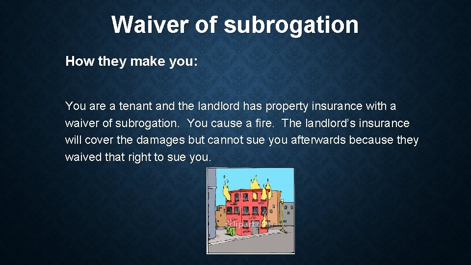 Waiver of subrogation How they make you: You are a tenant and the landlord