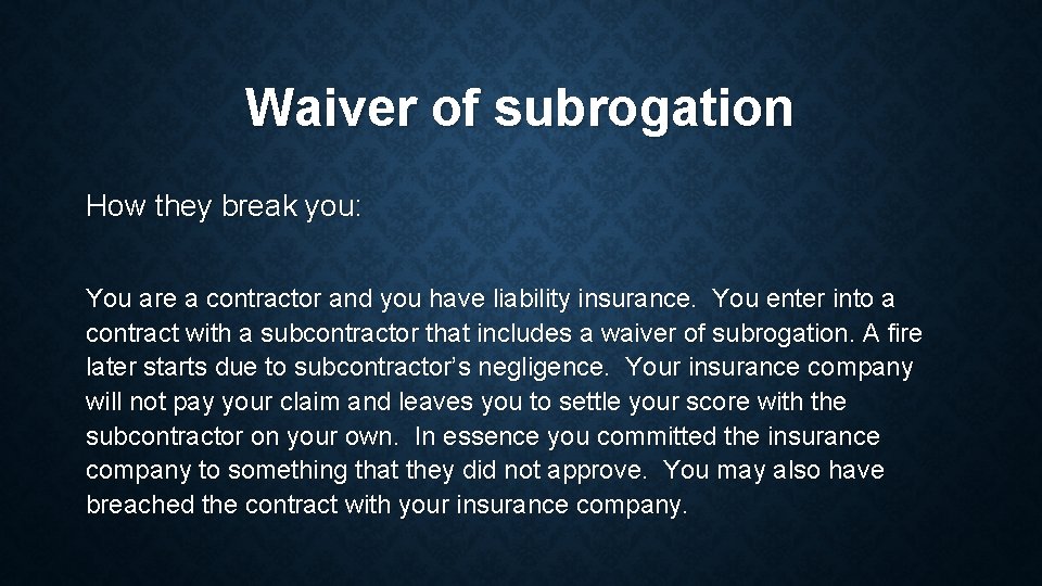 Waiver of subrogation How they break you: You are a contractor and you have