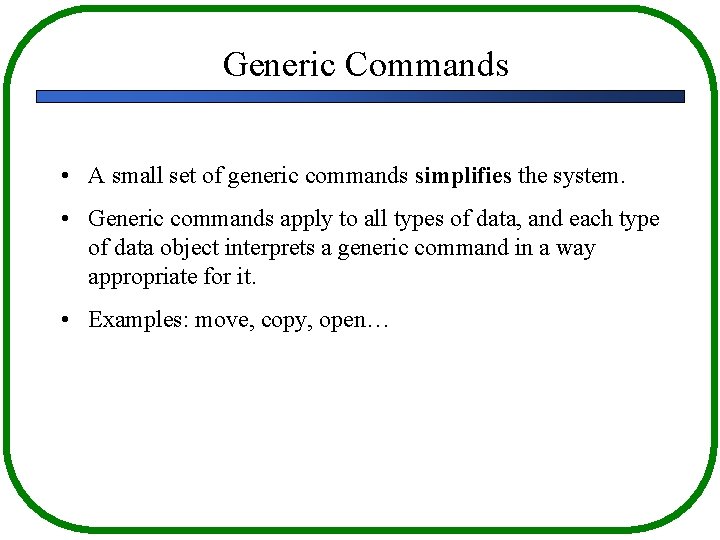 Generic Commands • A small set of generic commands simplifies the system. • Generic