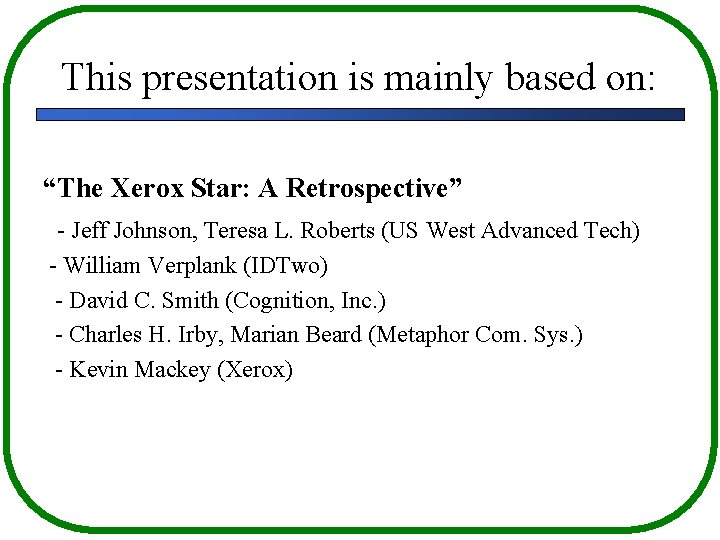 This presentation is mainly based on: “The Xerox Star: A Retrospective” - Jeff Johnson,