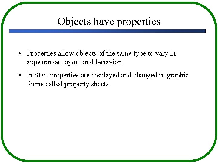 Objects have properties • Properties allow objects of the same type to vary in