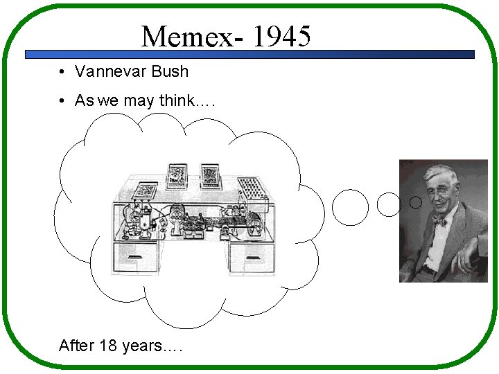 Memex- 1945 • Vannevar Bush • As we may think…. After 18 years…. 