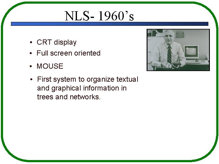 NLS- 1960’s • CRT display • Full screen oriented • MOUSE • First system