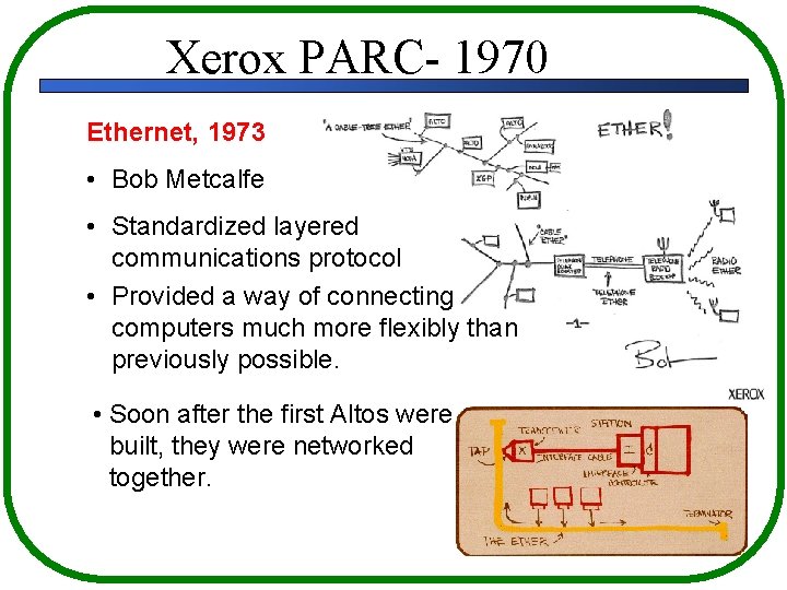 Xerox PARC- 1970 Ethernet, 1973 • Bob Metcalfe • Standardized layered communications protocol •