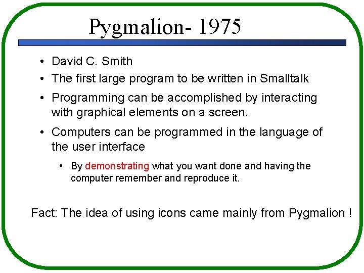 Pygmalion- 1975 • David C. Smith • The first large program to be written