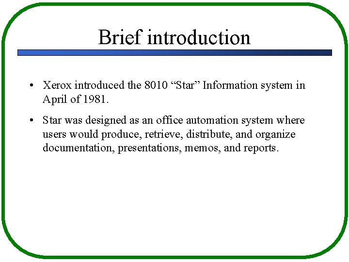 Brief introduction • Xerox introduced the 8010 “Star” Information system in April of 1981.