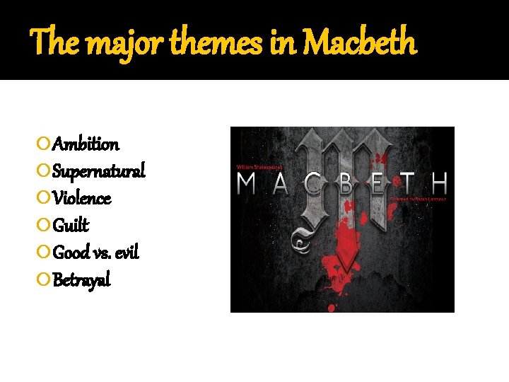 The major themes in Macbeth Ambition Supernatural Violence Guilt Good vs. evil Betrayal 