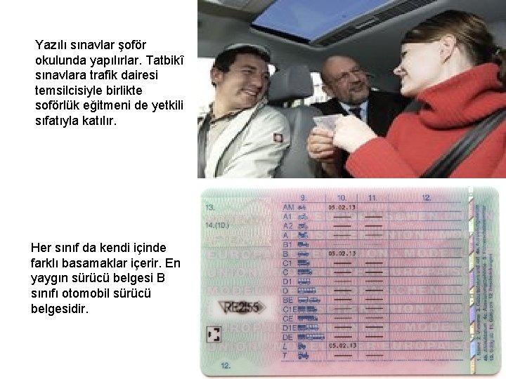 Yazılı sınavlar şoför okulunda yapılırlar. Tatbikî sınavlara trafik dairesi temsilcisiyle birlikte soförlük eğitmeni de