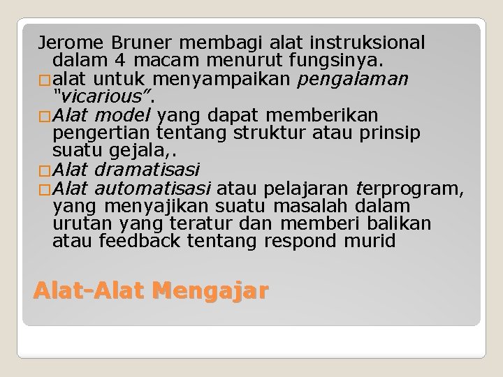 Jerome Bruner membagi alat instruksional dalam 4 macam menurut fungsinya. �alat untuk menyampaikan pengalaman