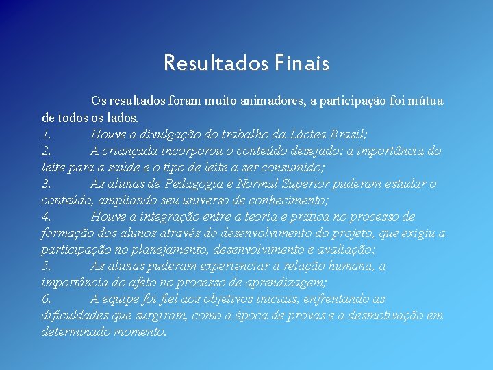 Resultados Finais Os resultados foram muito animadores, a participação foi mútua de todos os