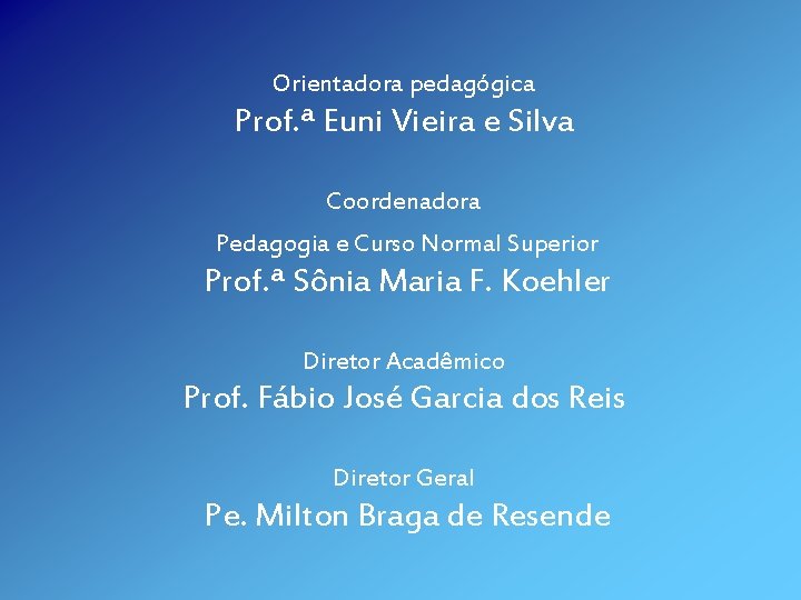 Orientadora pedagógica Prof. ª Euni Vieira e Silva Coordenadora Pedagogia e Curso Normal Superior