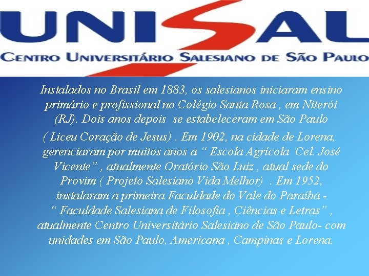 Instalados no Brasil em 1883, os salesianos iniciaram ensino primário e profissional no Colégio