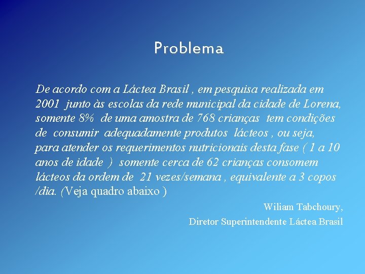 Problema De acordo com a Láctea Brasil , em pesquisa realizada em 2001 junto