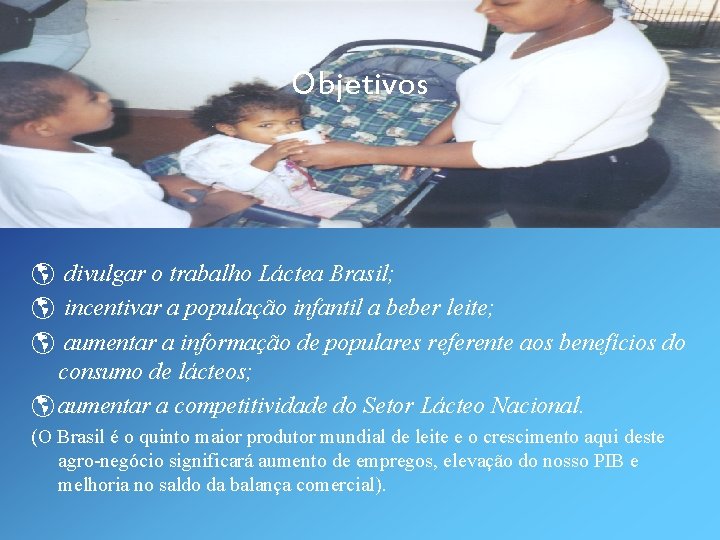 Objetivos þ divulgar o trabalho Láctea Brasil; þ incentivar a população infantil a beber