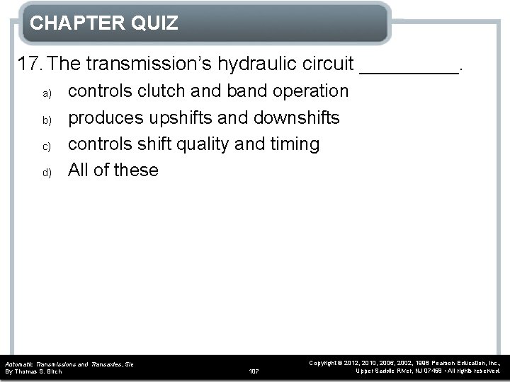 CHAPTER QUIZ 17. The transmission’s hydraulic circuit _____. a) b) c) d) controls clutch