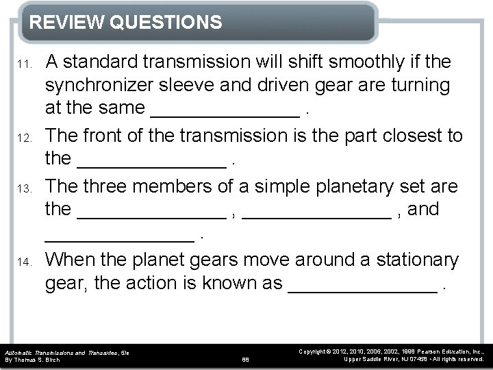 REVIEW QUESTIONS 11. 12. 13. 14. A standard transmission will shift smoothly if the