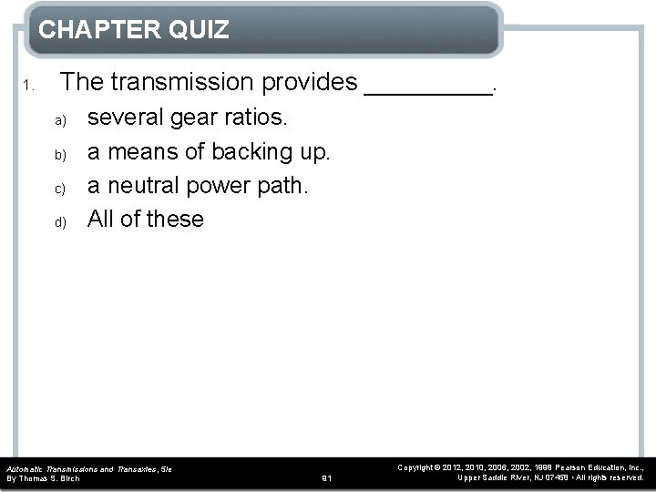 CHAPTER QUIZ 1. The transmission provides _____. a) b) c) d) several gear ratios.