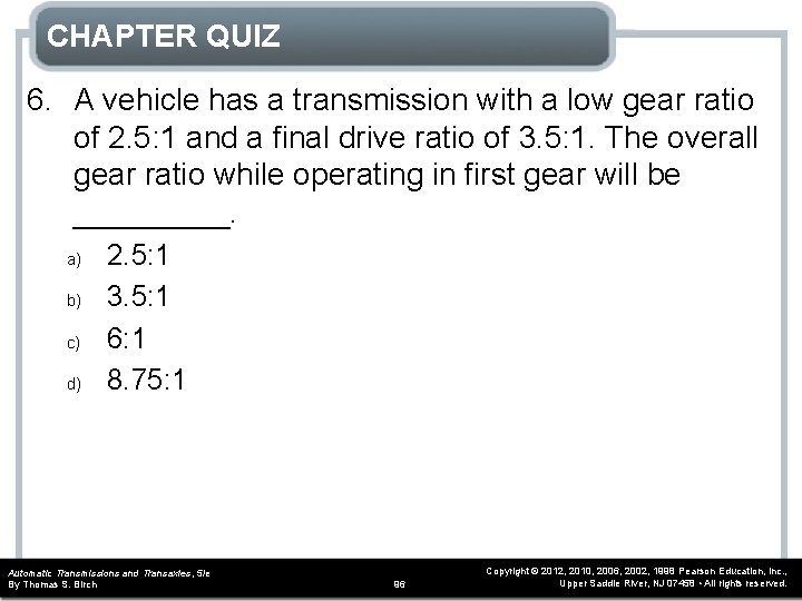 CHAPTER QUIZ 6. A vehicle has a transmission with a low gear ratio of