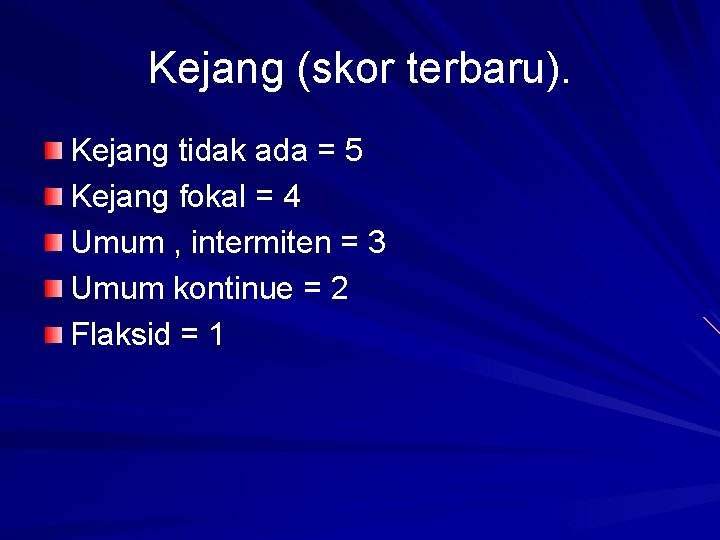 Kejang (skor terbaru). Kejang tidak ada = 5 Kejang fokal = 4 Umum ,