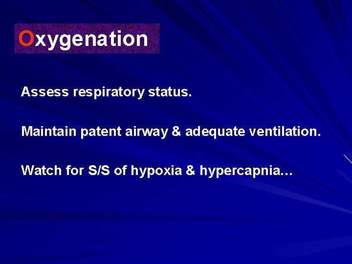 Oxygenation Assess respiratory status. Maintain patent airway & adequate ventilation. Watch for S/S of