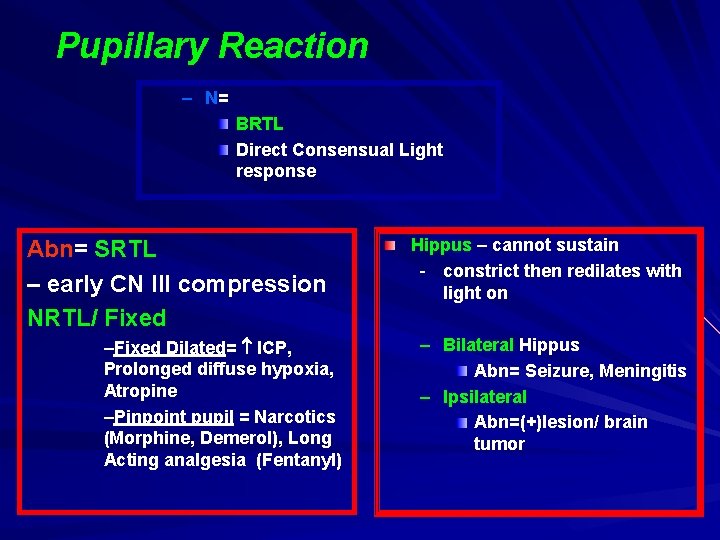 Pupillary Reaction – N= BRTL Direct Consensual Light response Abn= SRTL – early CN