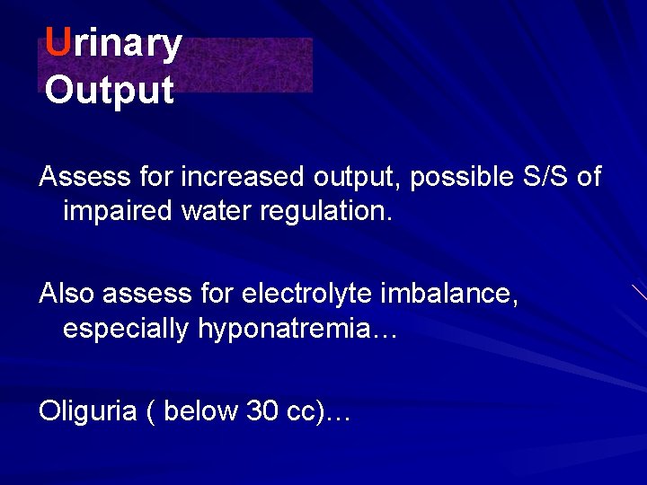 Urinary Output Assess for increased output, possible S/S of impaired water regulation. Also assess