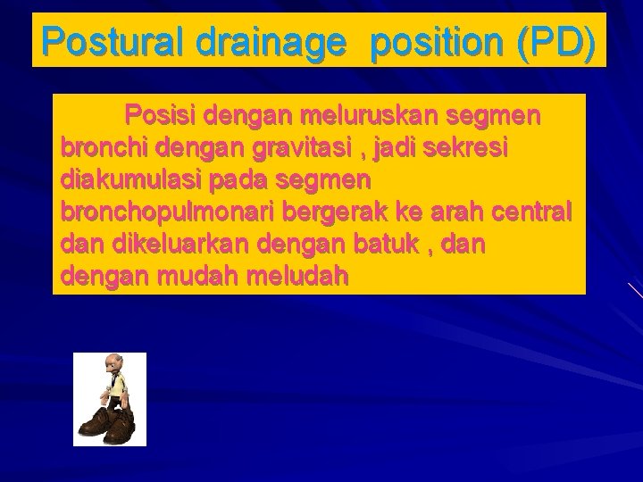 Postural drainage position (PD) Posisi dengan meluruskan segmen bronchi dengan gravitasi , jadi sekresi