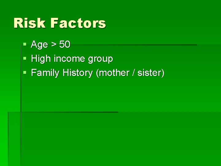 Risk Factors § § § Age > 50 High income group Family History (mother