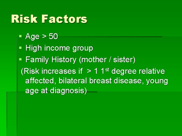 Risk Factors § Age > 50 § High income group § Family History (mother