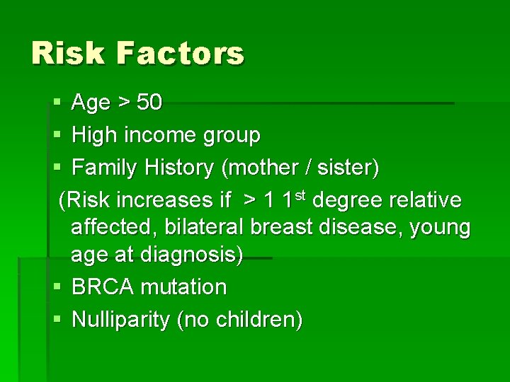 Risk Factors § Age > 50 § High income group § Family History (mother