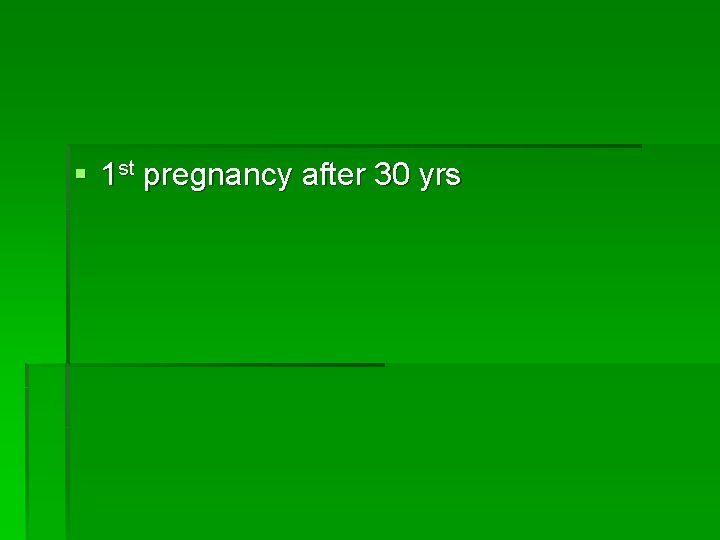 § 1 st pregnancy after 30 yrs 