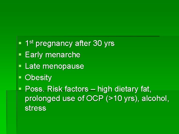 § § § 1 st pregnancy after 30 yrs Early menarche Late menopause Obesity