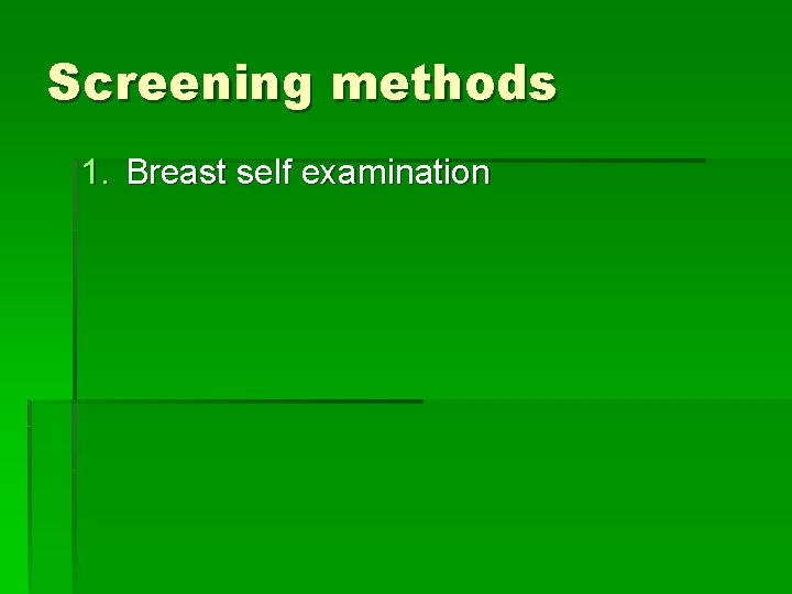 Screening methods 1. Breast self examination 