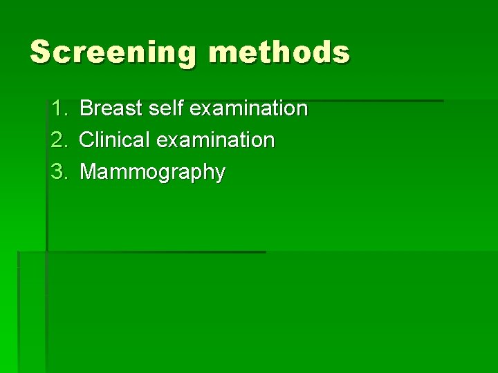 Screening methods 1. 2. 3. Breast self examination Clinical examination Mammography 