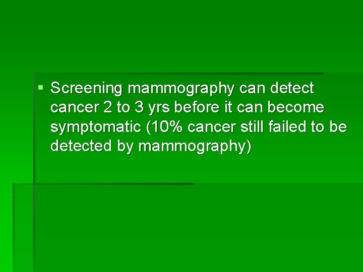 § Screening mammography can detect cancer 2 to 3 yrs before it can become