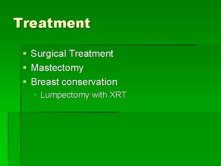 Treatment § § § Surgical Treatment Mastectomy Breast conservation § Lumpectomy with XRT 