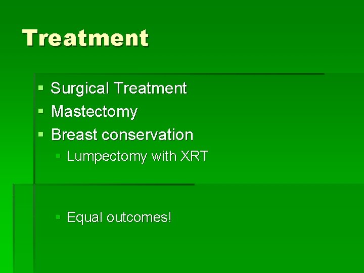 Treatment § § § Surgical Treatment Mastectomy Breast conservation § Lumpectomy with XRT §