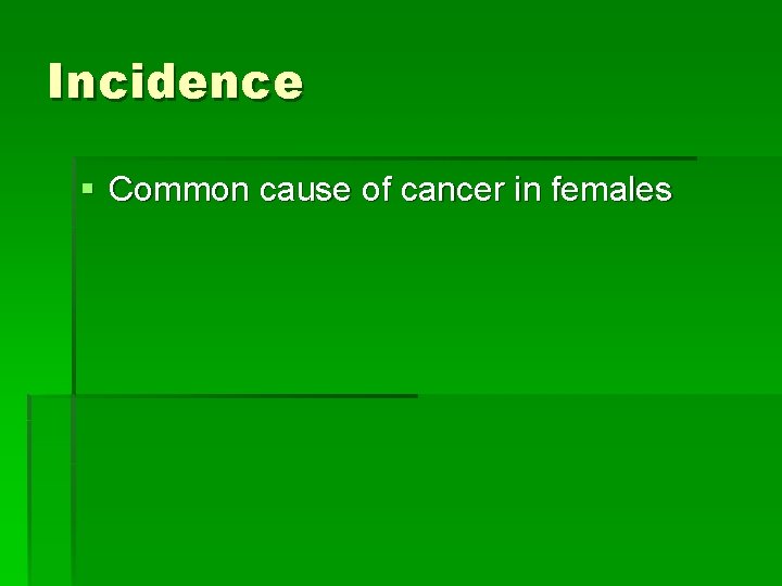 Incidence § Common cause of cancer in females 