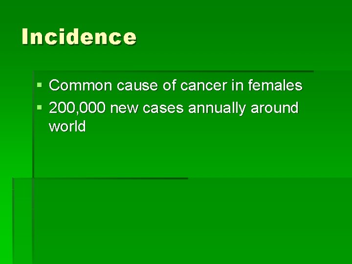 Incidence § Common cause of cancer in females § 200, 000 new cases annually