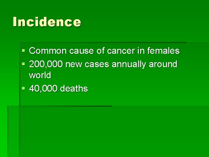 Incidence § Common cause of cancer in females § 200, 000 new cases annually