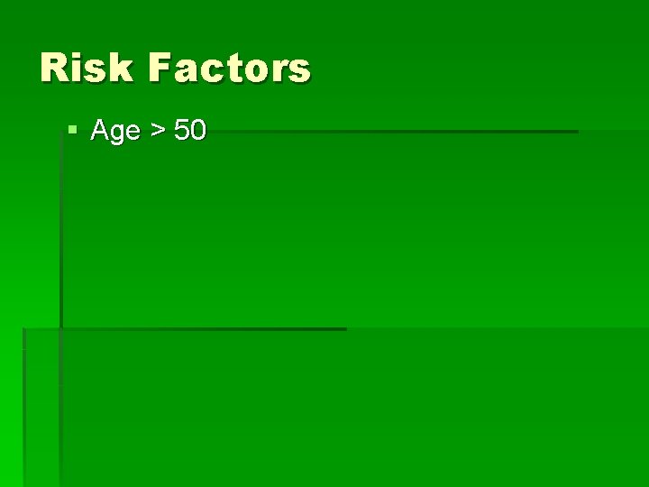 Risk Factors § Age > 50 