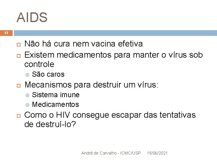 AIDS 14 Não há cura nem vacina efetiva Existem medicamentos para manter o vírus