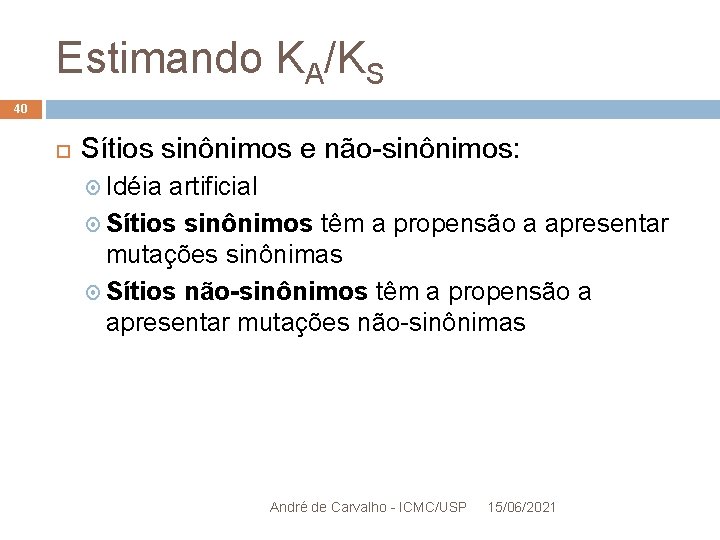 Estimando KA/KS 40 Sítios sinônimos e não-sinônimos: Idéia artificial Sítios sinônimos têm a propensão