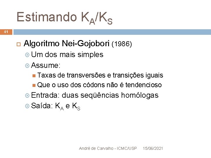 Estimando KA/KS 41 Algoritmo Nei-Gojobori (1986) Um dos mais simples Assume: Taxas de transversões