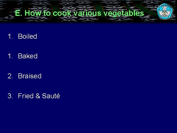 E. How to cook various vegetables 1. Boiled 1. Baked 2. Braised 3. Fried