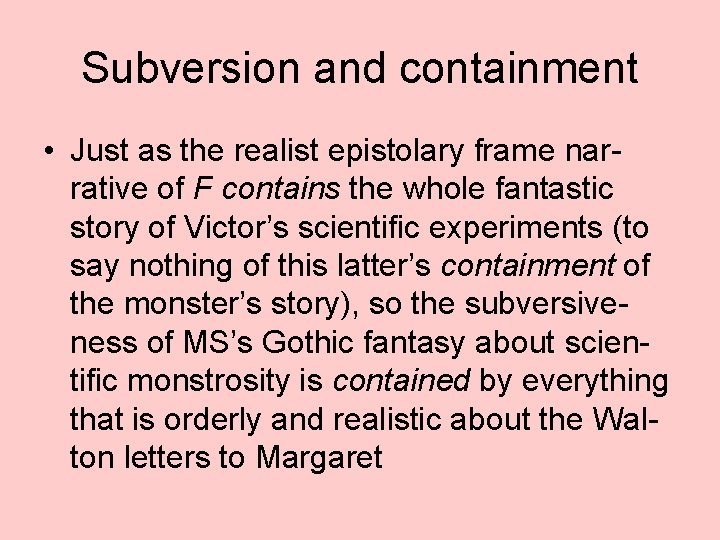 Subversion and containment • Just as the realist epistolary frame narrative of F contains