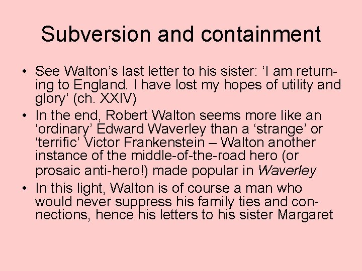 Subversion and containment • See Walton’s last letter to his sister: ‘I am returning